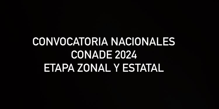 CONVOCATORIA NACIONALES CONADE 2024 ETAPA ZONAL Y ESTATAL